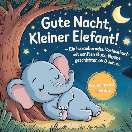 Gute Nacht, kleiner Elefant! - Ein bezauberndes Vorlesebuch mit sanften Gute Nachtgeschichten ab 0 Jahren: Gute-Nacht-Reime, Einschlaflieder und ... zur Entwicklung von Routinen zum Schlafen