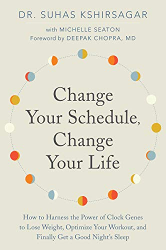 Change Your Schedule, Change Your LIfe: How to Harness the Power of Clock Genes to Lose Weight, Optimize Your Workout, and Finally Get a Good Night's Sleep