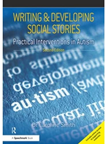 Writing and Developing Social Stories Ed. 2: Practical Interventions in Autism