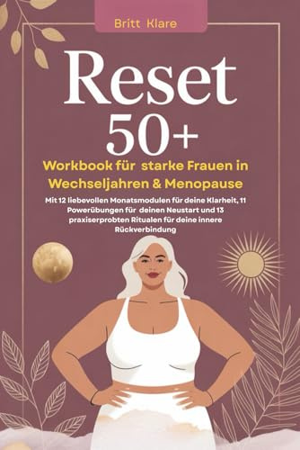 Reset 50+ Workbook für starke Frauen in Wechseljahren und Menopause: Mit 12 liebevollen Monatsmodulen für deine Klarheit, 11 Powerübungen für deinen ... Ritualen für deine innere Rückverbindung