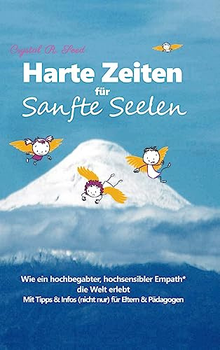 Harte Zeiten für Sanfte Seelen: Wie ein hochbegabter, hochsensibler Empath die Welt erlebt - Mit Tipps und Infos (nicht nur) für Eltern & Pädagogen