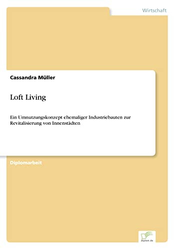 Loft Living: Ein Umnutzungskonzept ehemaliger Industriebauten zur Revitalisierung von Innenstädten