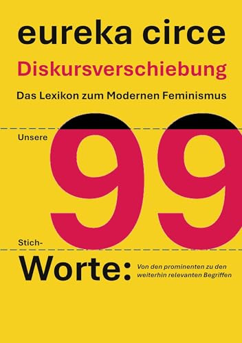 Diskursverschiebung - Das Lexikon des Modernden Feminismus: 99 Stich - Worte: Von den prominenten zu den weiterhin relevanten Begriffen