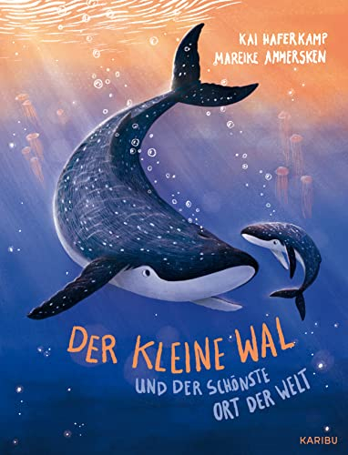 Der kleine Wal und der schönste Ort der Welt: Poetisch erzählte Bilderbuchgeschichte über die Liebe zwischen Eltern und Kind zum Vorlesen ab 3 Jahren