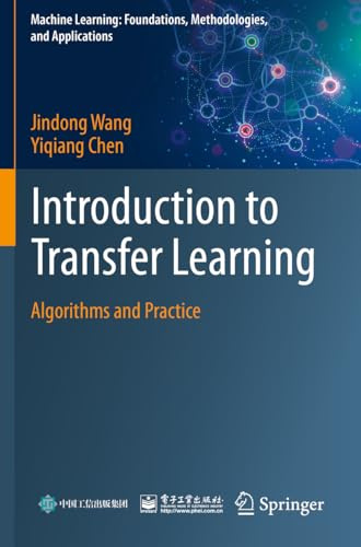 Introduction to Transfer Learning: Algorithms and Practice (Machine Learning: Foundations, Methodologies, and Applications)