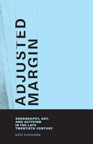 Adjusted Margin: Xerography, Art, and Activism in the Late Twentieth Century (Mit Press)