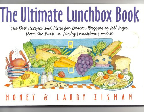 The Ultimate Lunchbox Book: The Best Recipes and Ideas for Brown Baggers of All Ages from the Pack-A-Lively Lunchbox Contest