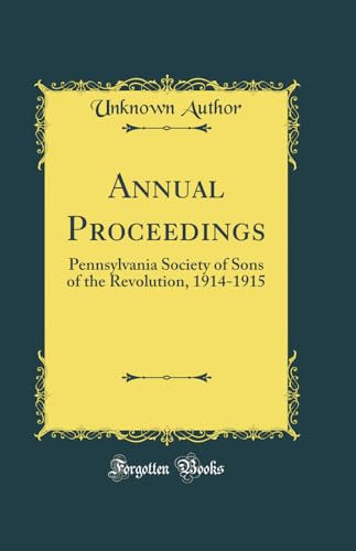 Annual Proceedings: Pennsylvania Society of Sons of the Revolution, 1914-1915 (Classic Reprint)