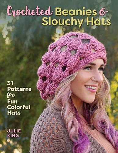 Crocheted Beanies & Slouchy Hats: 31 Patterns for Fun Colorful Hats
