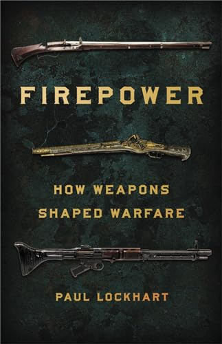 Firepower: How Weapons Shaped Warfare