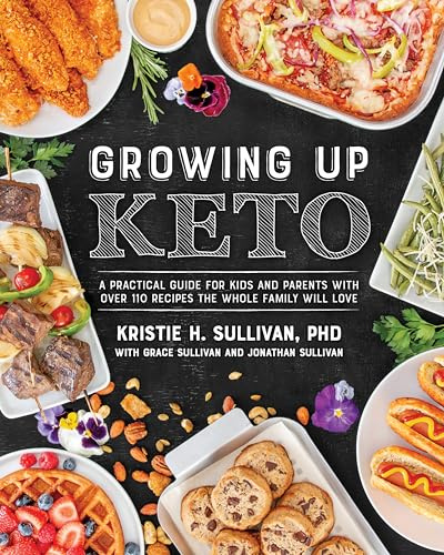 Growing Up Keto: A Practical Guide for Kids and Parents with over 130 Recipes the Whole Family Will Love