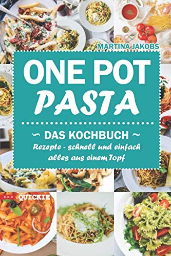 One Pot Pasta Das Kochbuch Rezepte - schnell und einfach alles aus einem Topf (Quickie)