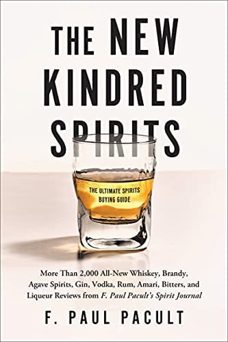 New Kindred Spirits: Over 2,000 All-New Reviews of Whiskeys, Brandies, Liqueurs, Gins, Vodkas, Tequilas, Mezcal & Rums from F. Paul Pacult's Spirit Journal