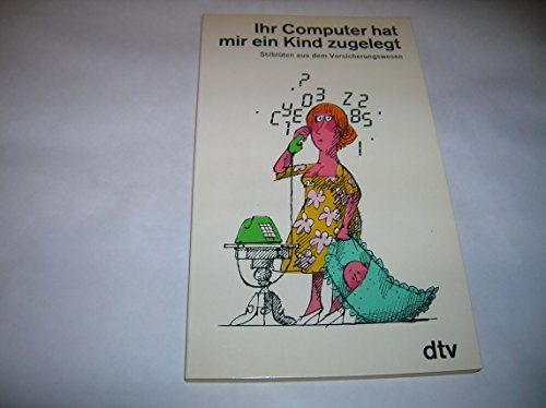 IHR COMPUTER HAT MIR EIN KIND...: Stilblüten aus dem Versicherungswesen (dtv Literatur)