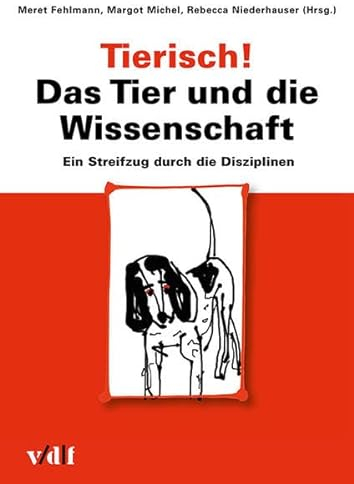 Tierisch! Das Tier und die Wissenschaft: Ein Streifzug durch die Disziplinen (Zürcher Hochschulforum)