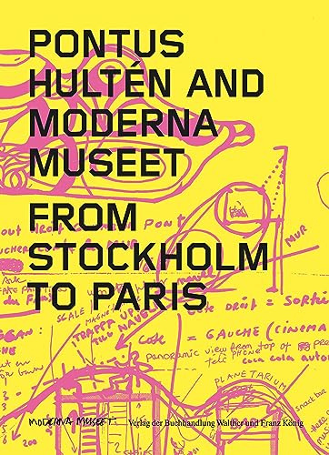 Pontus Hultén and Moderna Museet. From Stockholm to Paris: Moderna Museet, Stockholm (Pontus Hulten and Moderna Museet, Band 2)