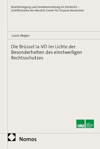 Die Brüssel Ia-VO im Lichte der Besonderheiten des einstweiligen Rechtsschutzes (Streitbeilegung und Streitvermeidung im Zivilrecht – Schriftenreihe des Munich Center for Dispute Resolution)