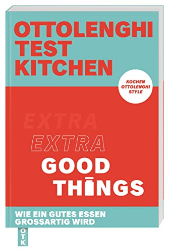 Ottolenghi Test Kitchen – Extra good things: Wie ein gutes Essen großartig wird. Kochen Ottolenghi Style