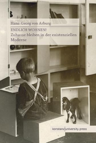 Endlich Wohnen!: Zuhause bleiben in der existenziellen Moderne ca. 1880-1930