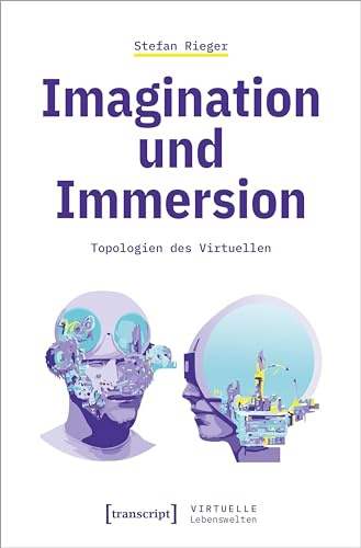 Imagination und Immersion: Topologien des Virtuellen (Virtuelle Lebenswelten)