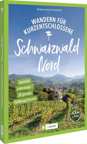 Wandern für Kurzentschlossene Schwarzwald Nord: Spontan unterwegs - 28 geniale Halbtagestouren für Wanderfreunde im Schwarzwald Nord, ideal für Kurzentschlossene und Naturbegeisterte.