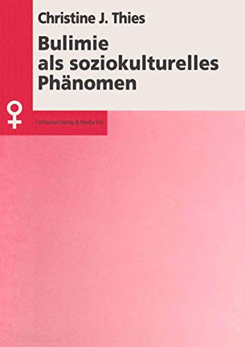 Bulimie als soziokulturelles Phänomen: Konsequenzen für Theorie und Praxis. Dipl.-Arb. (Aktuelle Frauen- und Geschlechterforschung)
