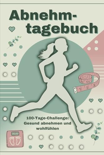 Abnehmtagebuch: 100-Tage-Challenge: Gesund abnehmen und wohlfühlen. Ernährungstagebuch zum Ausfüllen.