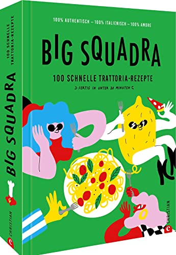 Italienisches Kochbuch – Big Squadra: Genial schnelle Rezepte für 100 italienische Klassiker. Pizza, Pasta, Risotto & Co. kochen wie in Italien. Mit 30-Minuten-Garantie für jedes Gericht.