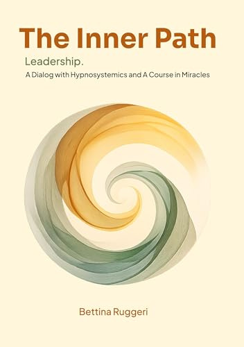 The Inner Path: Leadership. A Dialog with Hypnosystemics and A Course in Miracles