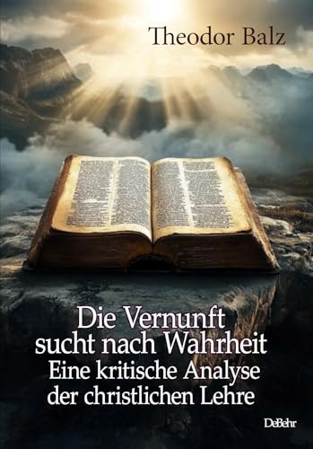Die Vernunft sucht nach Wahrheit - Eine kritische Analyse der christlichen Lehre