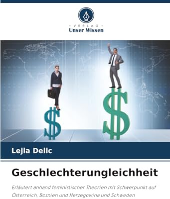 Geschlechterungleichheit: Erläutert anhand feministischer Theorien mit Schwerpunkt auf Österreich, Bosnien und Herzegowina und Schweden