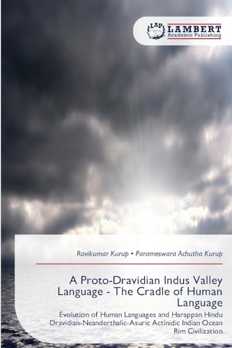 A Proto-Dravidian Indus Valley Language - The Cradle of Human Language: Evolution of Human Languages and Harappan Hindu Dravidian-Neanderthalic-Asuric Actinidic Indian Ocean Rim Civilization