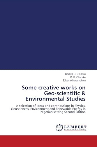Some creative works on Geo-scientific & Environmental Studies: A selection of ideas and contributions in Physics, Geosciences, Environment and Renewable Energy in Nigerian setting Second Edition
