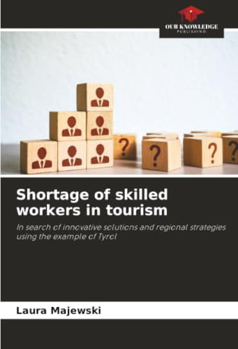 Shortage of skilled workers in tourism: In search of innovative solutions and regional strategies using the example of Tyrol