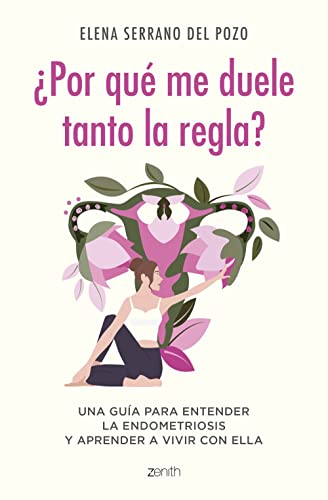 ¿Por qué me duele tanto la regla?: Una guía para entender la endometriosis y aprender a vivir con ella (Zenith Her)