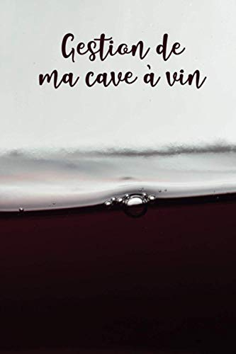 Gestion de ma cave à vin: Ma cave à vin | Carnet de suivi de ma cave à vins | registre de suivi de cave à vin | format 6x9 x 120 fiches à remplir ... vos vins | Pour les amoureux de l'œnologie.