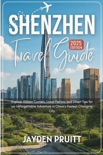Shenzhen Travel Guide 2025: Explore Hidden Corners, Local Flavors, and Smart Tips for an Unforgettable Adventure in China’s Fastest-Changing City (Hidden Destinations)