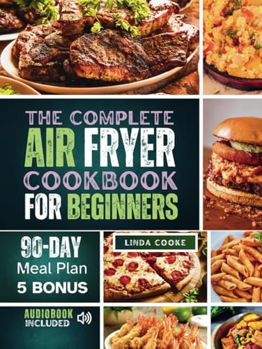 The Complete Air Fryer Cookbook For Beginners: Quick & Easy Budget-Friendly Recipes For Effortless Air frying (Air fryer recipes cookbook)