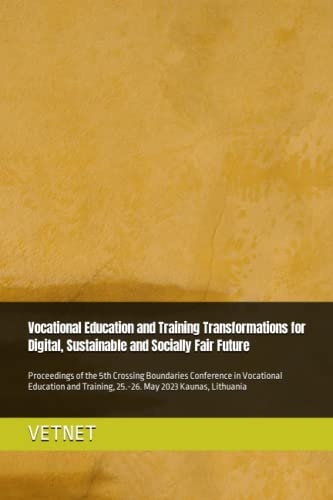 Vocational Education and Training Transformations for Digital, Sustainable and Socially Fair Future.: Proceedings of the 5th Crossing Boundaries ... Training, 25.-26. May 2023 Kaunas, Lithuania
