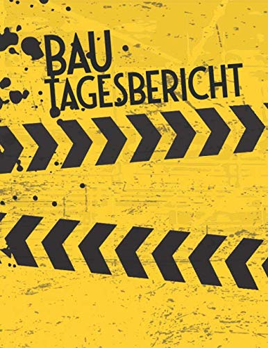 Bau Tagesbericht: Hausbau, Umbau oder Neubau Baustellen Notizbuch und Tagebuch mit 110 vorgedruckten Seiten zum Ausfüllen - Bauleiter Baubericht