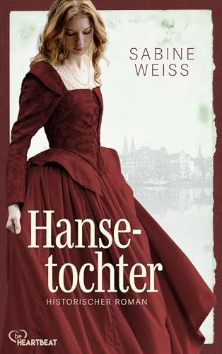 Hansetochter: Eine Frau zwischen Tradition und der Sehnsucht nach Freiheit (Historische Romane der SPIEGEL Bestseller-Autorin 1)