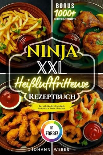 Ninja XXL Heißluftfritteuse Rezeptbuch: Das vollständige Kochbuch – komplett in Farbe illustriert