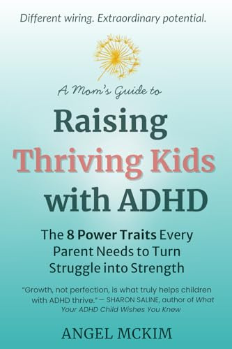 A Mom's Guide to Raising Thriving Kids with ADHD: The 8 Power Traits Every Parent Needs to Turn Struggle into Strength