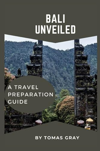 BALI UNVEILED: A TRAVEL PREPARATION GUIDE (UNVEILED TRAVEL GUIDES)
