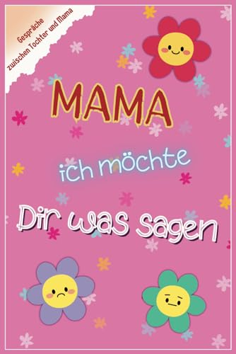 Mama ich möchte Dir was sagen: Einzigartiges Journal für Mütter und Töchter – Gemeinsam schreiben, besser verstehen, tiefere Verbindung schaffen