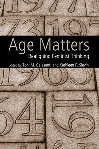 [(Age Matters : Re-aligning Feminist Thinking)] [By (author) Toni M. Calasanti ] published on (September, 2006)