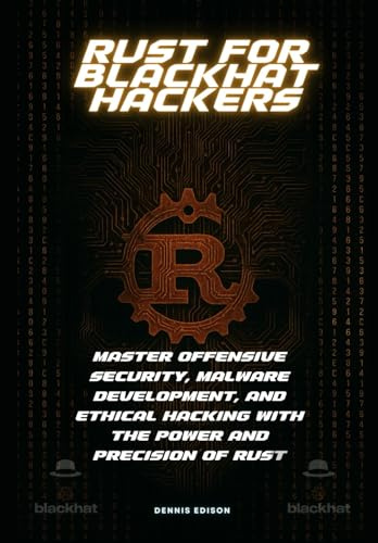 Rust for Blackhat Hackers: Master Offensive Security, Malware Development, and Ethical Hacking with the Power and Precision of Rust