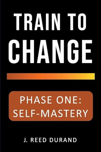 Train to Change: Phase One: Self-Mastery