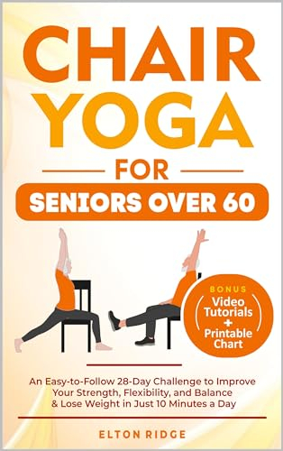 Chair Yoga For Seniors Over 60: An Easy-to-Follow 28-Day Challenge to Improve Your Strength, Flexibility, and Balance & Lose Weight in Just 10 Minutes a Day (English Edition)