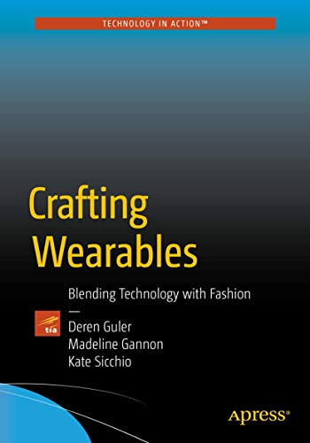 Crafting Wearables: Blending Technology with Fashion (Technology in Action)